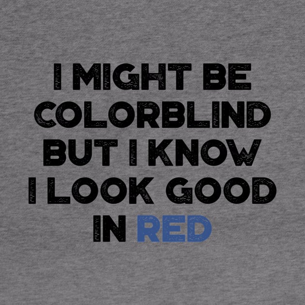 I Might Be Colorblind But I Know I Look Good In Red Funny by truffela